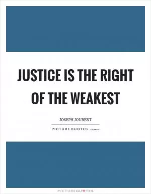 Justice is the right of the weakest Picture Quote #1