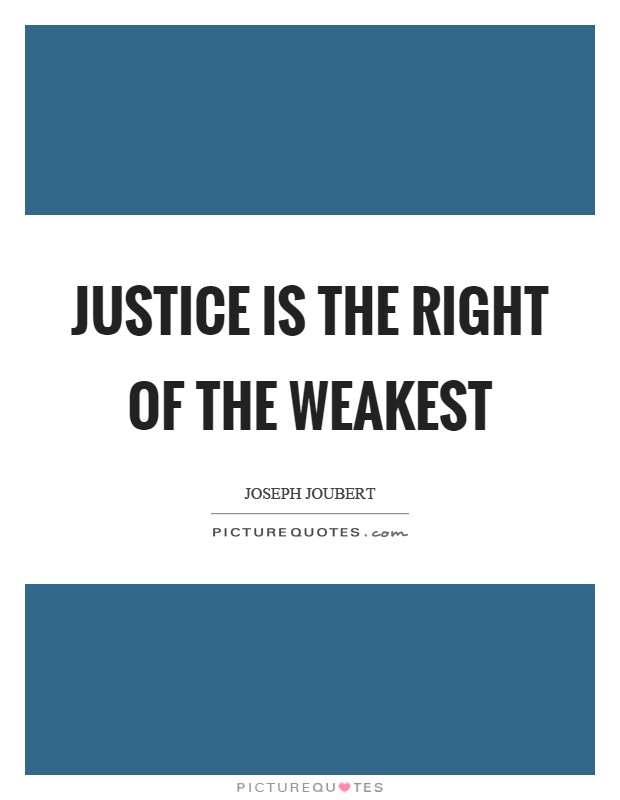 Justice is the right of the weakest Picture Quote #1