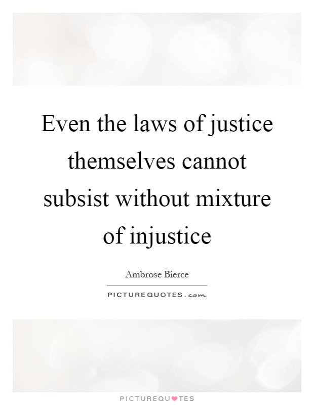 Even the laws of justice themselves cannot subsist without mixture of injustice Picture Quote #1