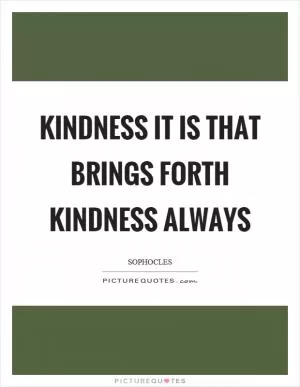 Kindness it is that brings forth kindness always Picture Quote #1