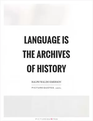 Language is the archives of history Picture Quote #1