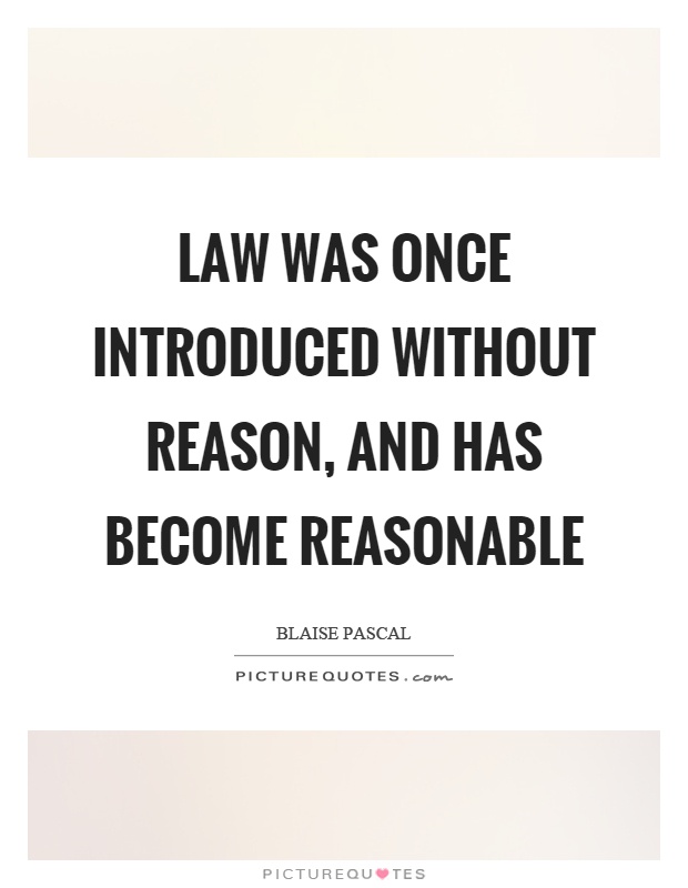 Law was once introduced without reason, and has become reasonable Picture Quote #1