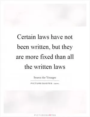 Certain laws have not been written, but they are more fixed than all the written laws Picture Quote #1