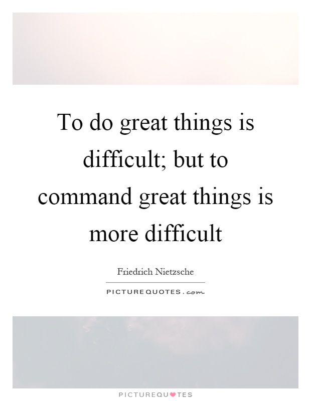 To do great things is difficult; but to command great things is more difficult Picture Quote #1