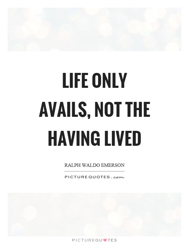 Life only avails, not the having lived Picture Quote #1
