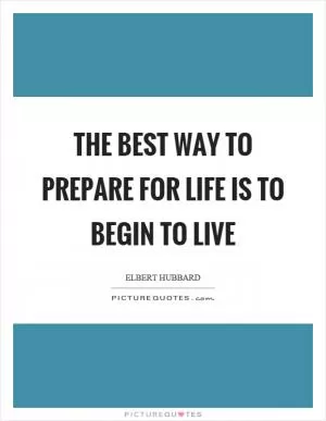 The best way to prepare for life is to begin to live Picture Quote #1