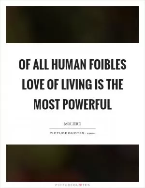 Of all human foibles love of living is the most powerful Picture Quote #1