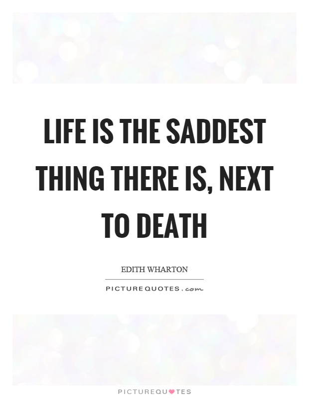 Life is the saddest thing there is, next to death Picture Quote #1