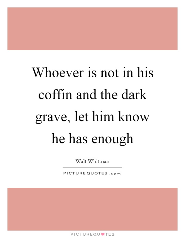 Whoever is not in his coffin and the dark grave, let him know he has enough Picture Quote #1
