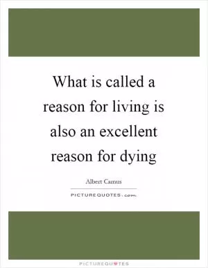 What is called a reason for living is also an excellent reason for dying Picture Quote #1