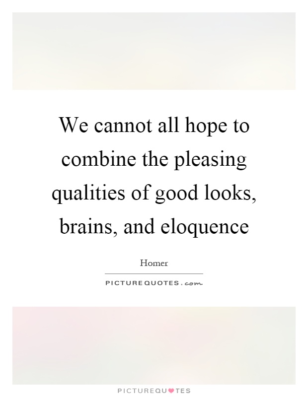 We cannot all hope to combine the pleasing qualities of good looks, brains, and eloquence Picture Quote #1