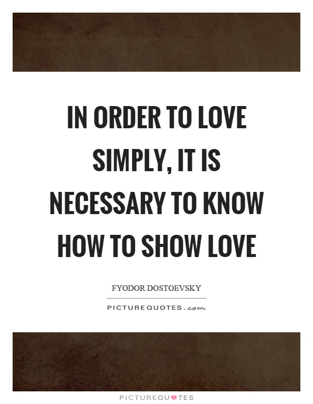 In order to love simply, it is necessary to know how to show love Picture Quote #1
