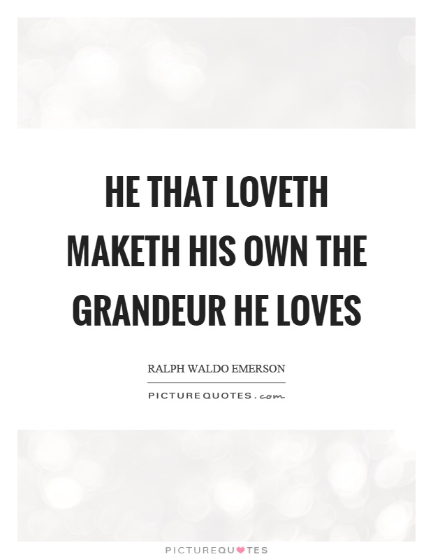 He that loveth maketh his own the grandeur he loves Picture Quote #1