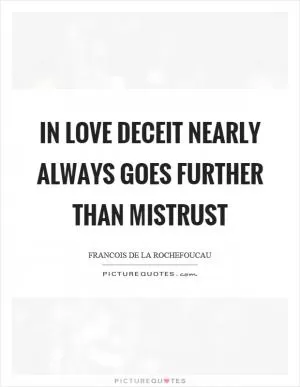 In love deceit nearly always goes further than mistrust Picture Quote #1
