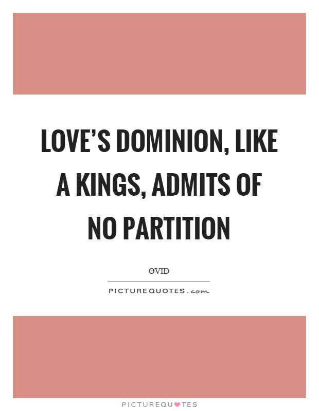 Love's dominion, like a kings, admits of no partition Picture Quote #1