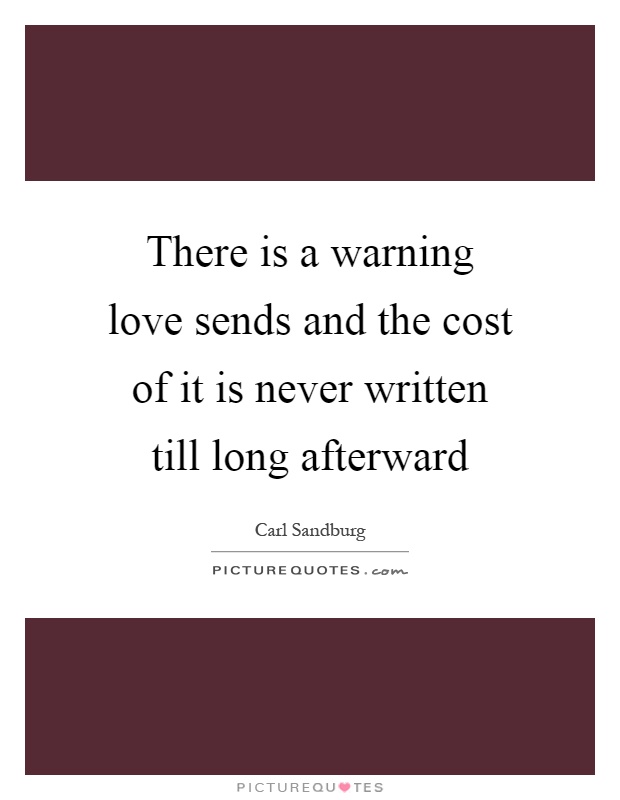 There is a warning love sends and the cost of it is never written till long afterward Picture Quote #1