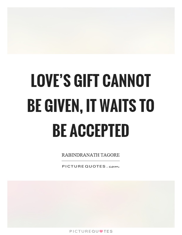 Love's gift cannot be given, it waits to be accepted Picture Quote #1