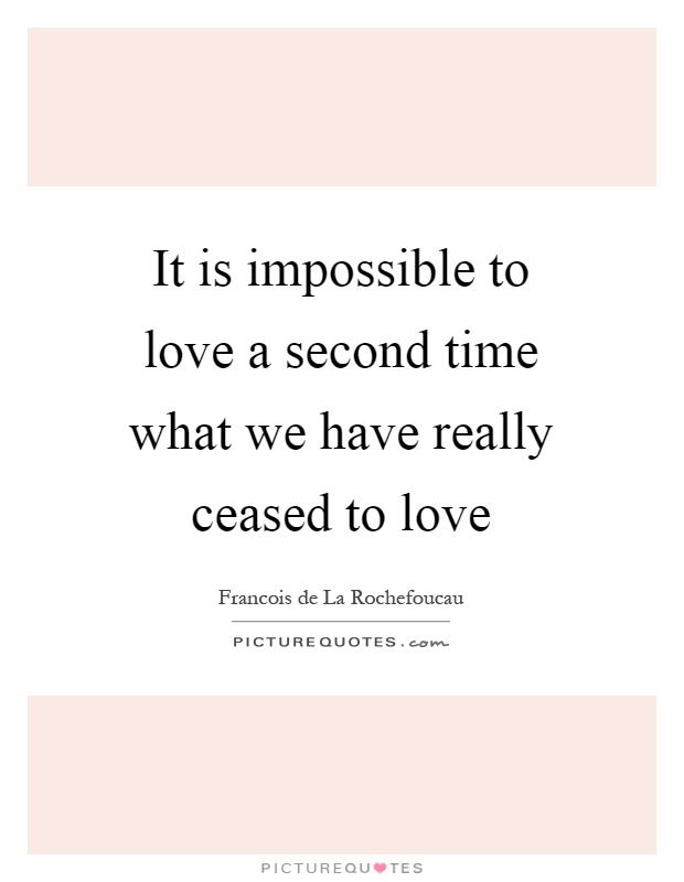 It is impossible to love a second time what we have really ceased to love Picture Quote #1
