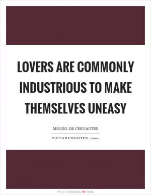 Lovers are commonly industrious to make themselves uneasy Picture Quote #1