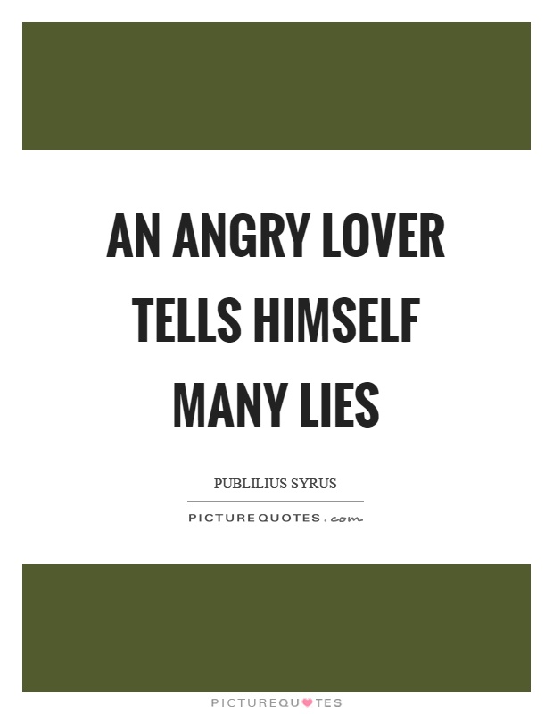 An angry lover tells himself many lies Picture Quote #1