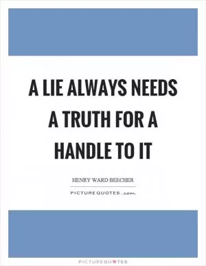 A lie always needs a truth for a handle to it Picture Quote #1