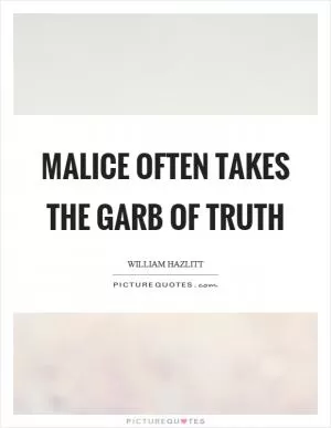 Malice often takes the garb of truth Picture Quote #1
