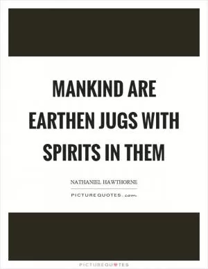 Mankind are earthen jugs with spirits in them Picture Quote #1
