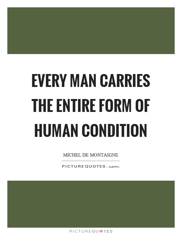 Every man carries the entire form of human condition Picture Quote #1