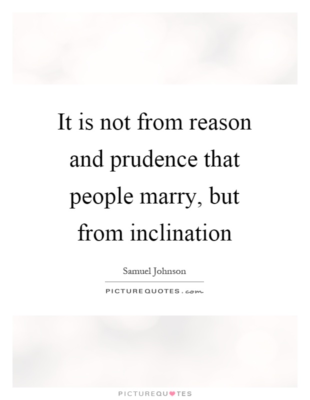 It is not from reason and prudence that people marry, but from ...