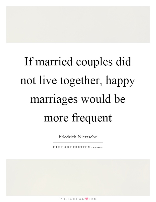 If married couples did not live together, happy marriages would be more frequent Picture Quote #1