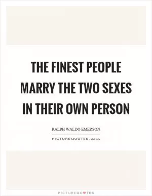 The finest people marry the two sexes in their own person Picture Quote #1