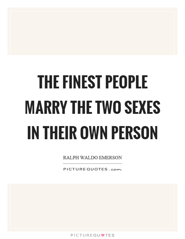The finest people marry the two sexes in their own person Picture Quote #1