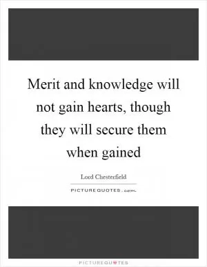 Merit and knowledge will not gain hearts, though they will secure them when gained Picture Quote #1