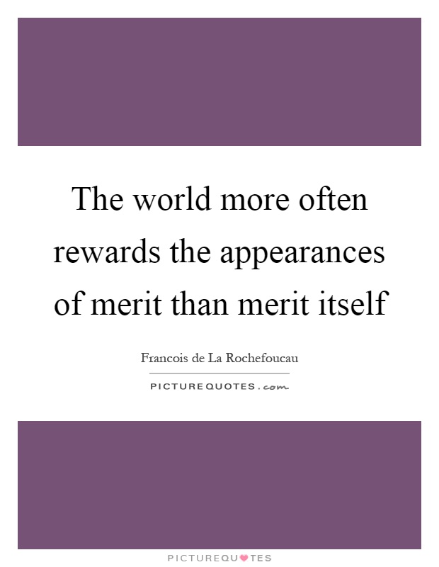 The world more often rewards the appearances of merit than merit itself Picture Quote #1