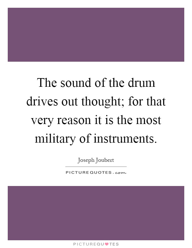 The sound of the drum drives out thought; for that very reason it is the most military of instruments Picture Quote #1