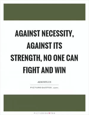 Against necessity, against its strength, no one can fight and win Picture Quote #1