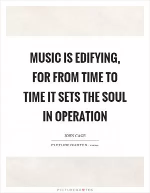 Music is edifying, for from time to time it sets the soul in operation Picture Quote #1