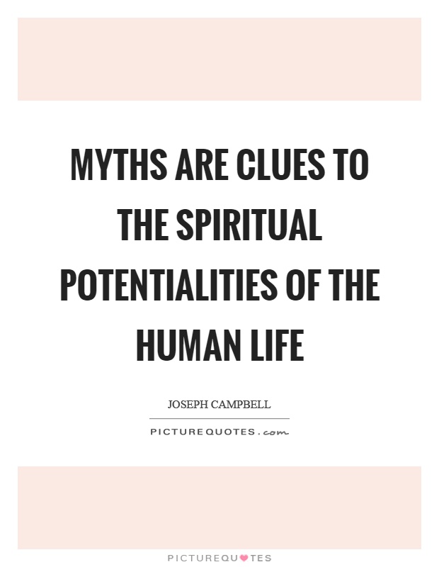 Myths are clues to the spiritual potentialities of the human life Picture Quote #1
