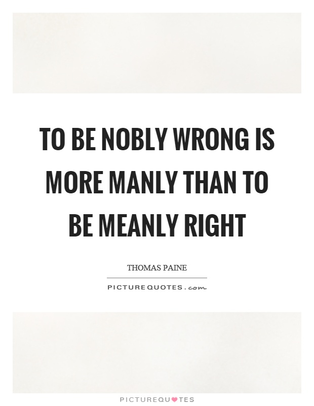 To be nobly wrong is more manly than to be meanly right Picture Quote #1