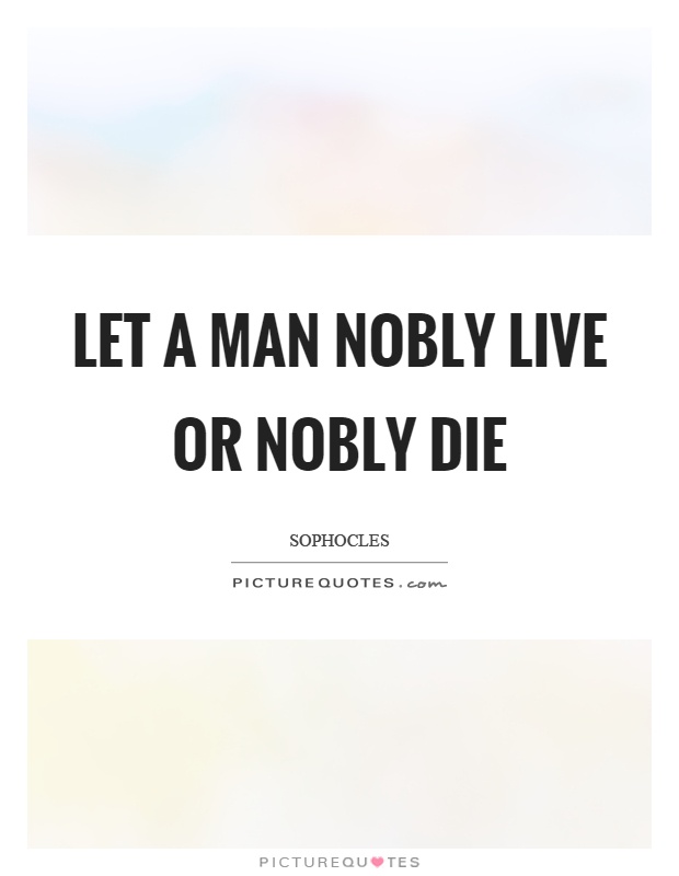 Let a man nobly live or nobly die Picture Quote #1