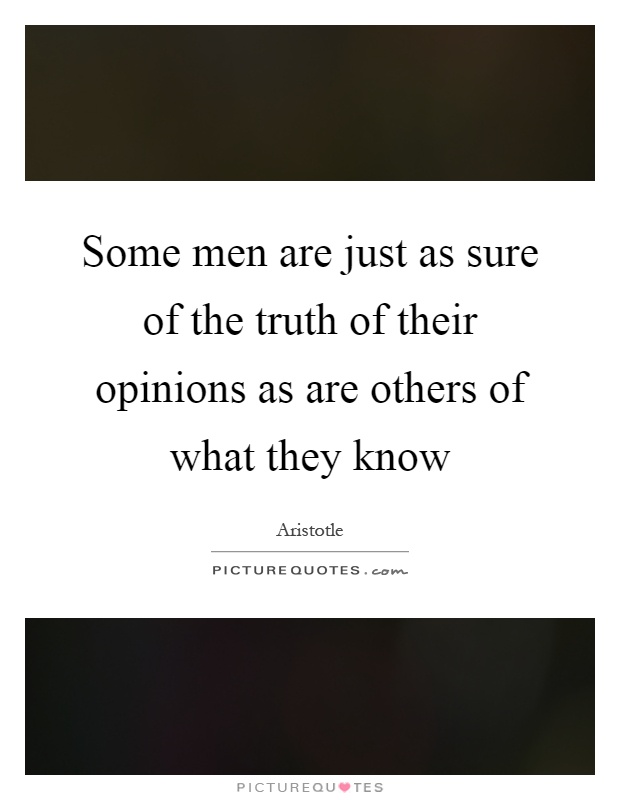 Some men are just as sure of the truth of their opinions as are others of what they know Picture Quote #1
