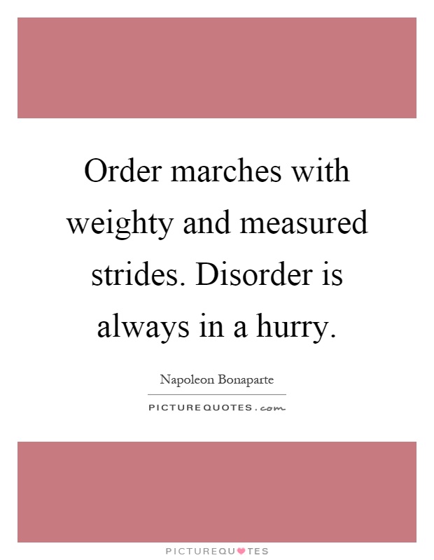Order marches with weighty and measured strides. Disorder is always in a hurry Picture Quote #1