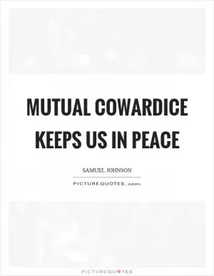 Mutual cowardice keeps us in peace Picture Quote #1