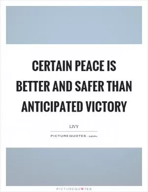 Certain peace is better and safer than anticipated victory Picture Quote #1