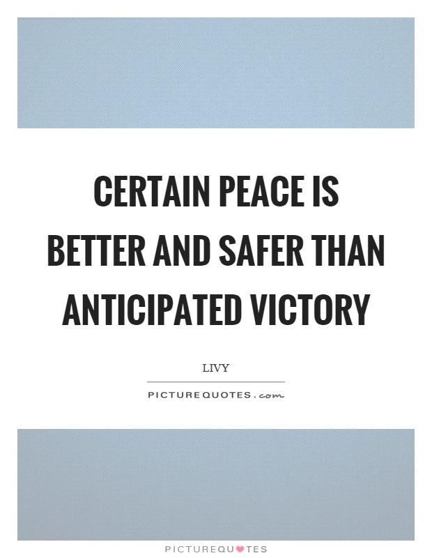 Certain peace is better and safer than anticipated victory Picture Quote #1