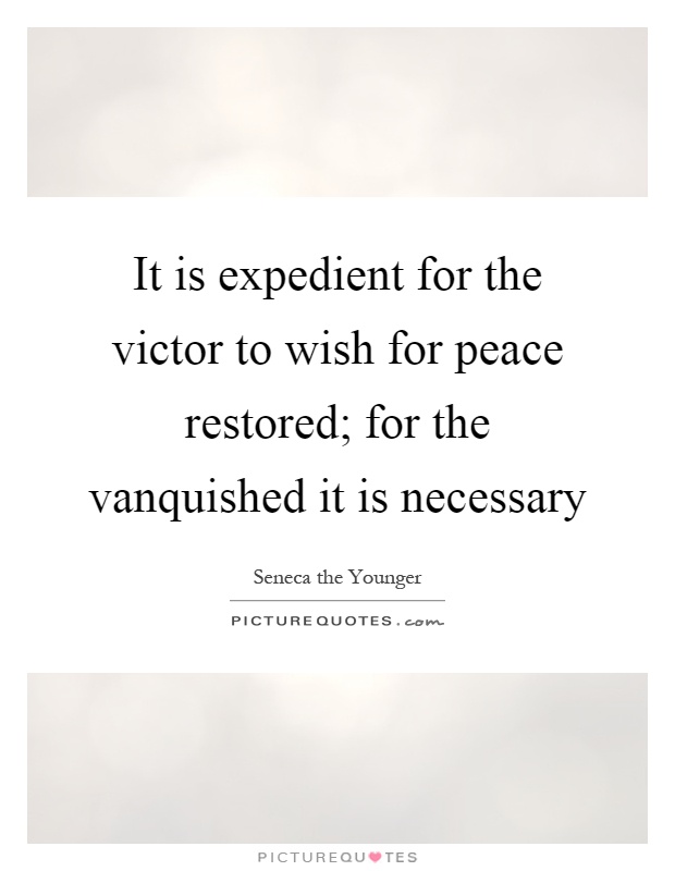 It is expedient for the victor to wish for peace restored; for the vanquished it is necessary Picture Quote #1