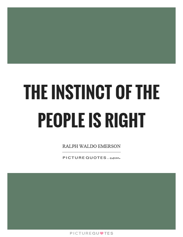 The instinct of the people is right Picture Quote #1