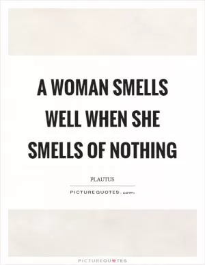 A woman smells well when she smells of nothing Picture Quote #1