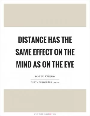 Distance has the same effect on the mind as on the eye Picture Quote #1
