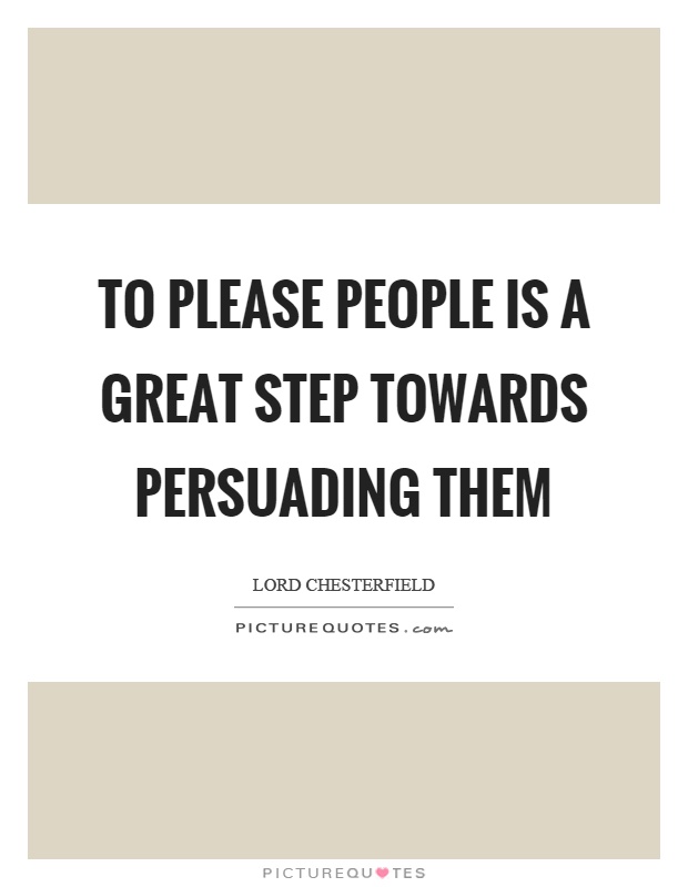 To please people is a great step towards persuading them Picture Quote #1
